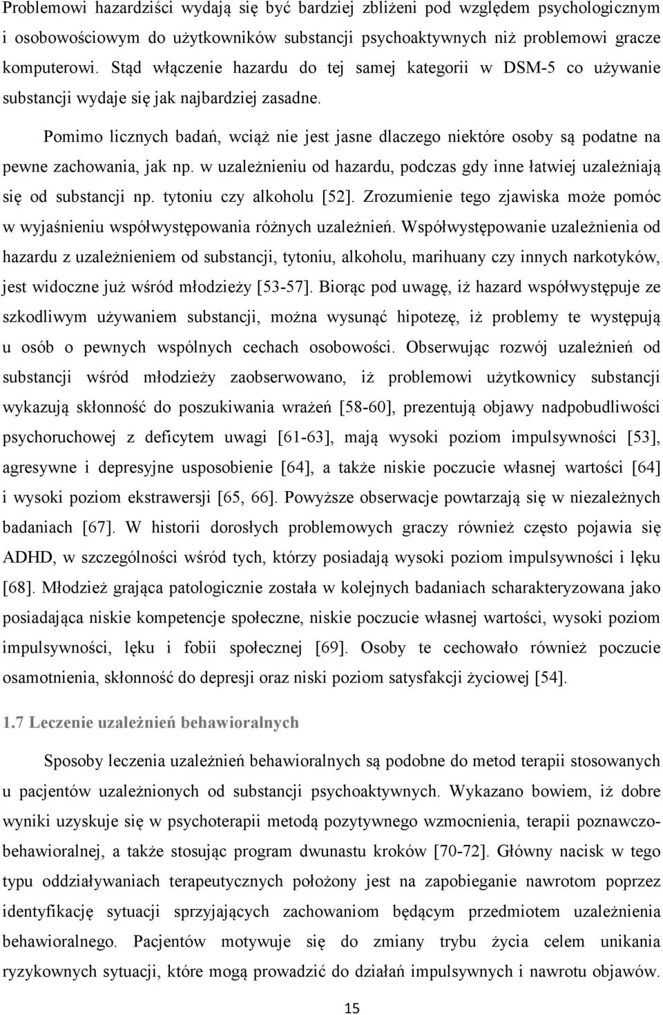 Pomimo licznych badań, wciąż nie jest jasne dlaczego niektóre osoby są podatne na pewne zachowania, jak np. w uzależnieniu od hazardu, podczas gdy inne łatwiej uzależniają się od substancji np.