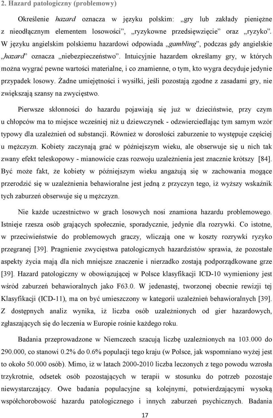 Intuicyjnie hazardem określamy gry, w których można wygrać pewne wartości materialne, i co znamienne, o tym, kto wygra decyduje jedynie przypadek losowy.