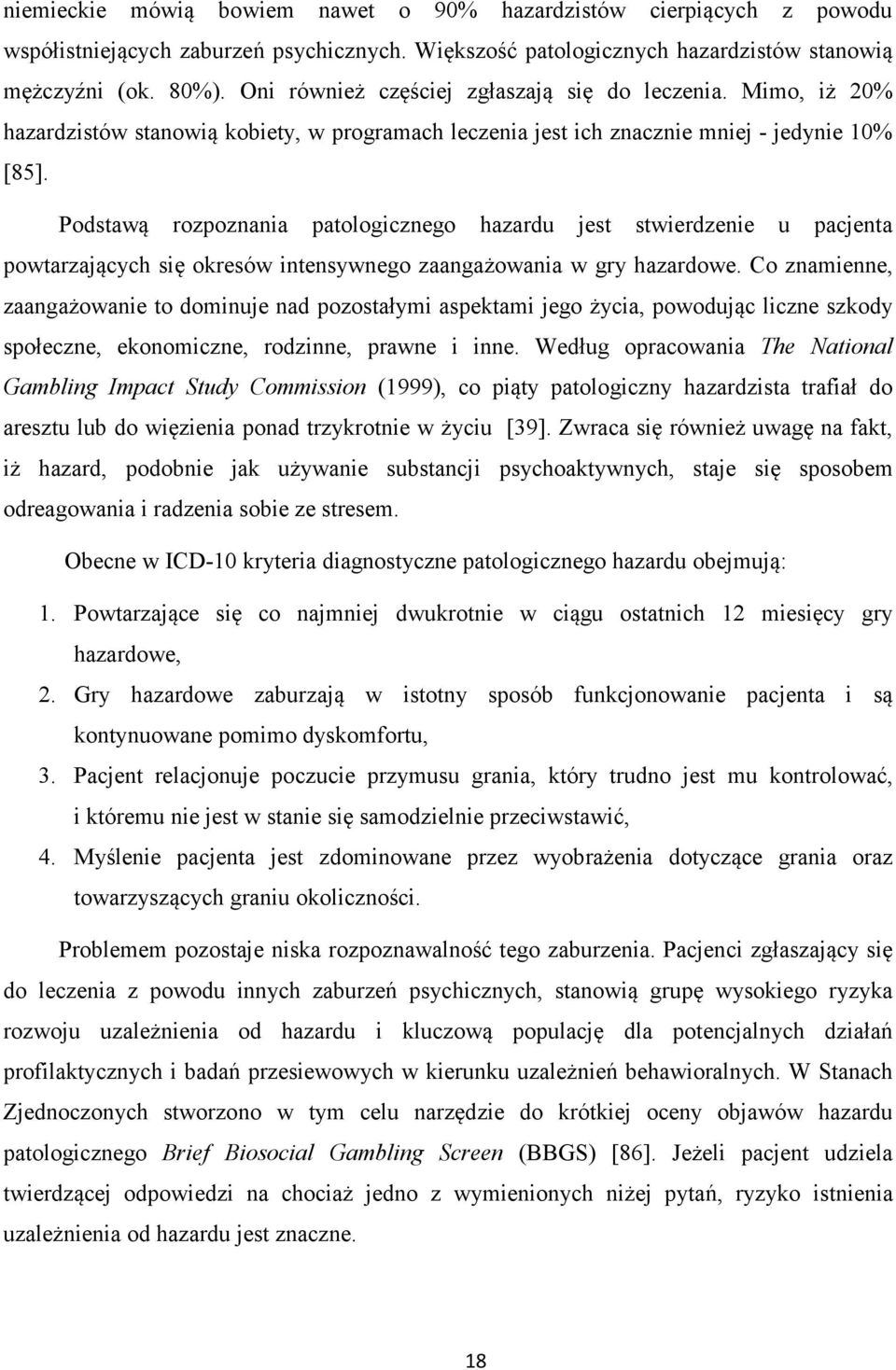 Podstawą rozpoznania patologicznego hazardu jest stwierdzenie u pacjenta powtarzających się okresów intensywnego zaangażowania w gry hazardowe.