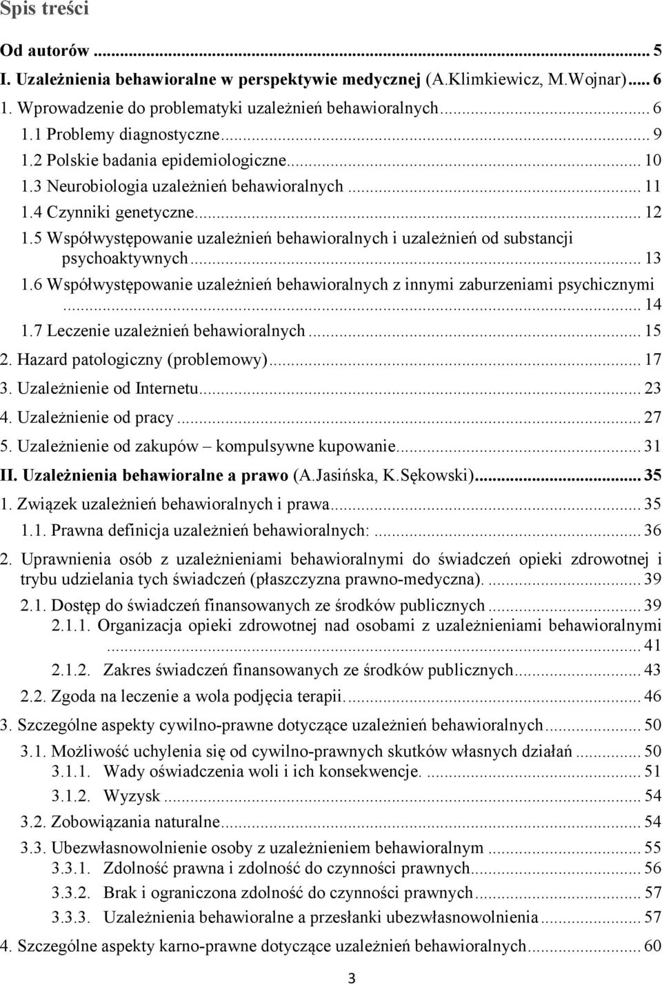 5 Współwystępowanie uzależnień behawioralnych i uzależnień od substancji psychoaktywnych... 13 1.6 Współwystępowanie uzależnień behawioralnych z innymi zaburzeniami psychicznymi... 14 1.