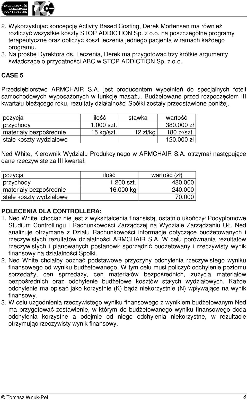 C w STOP ADDICTION Sp. z o.o. CASE 5 Przedsiębiorstwo ARMCHAIR S.A. jest producentem wypełnień do specjalnych foteli samochodowych wyposażonych w funkcję masażu.