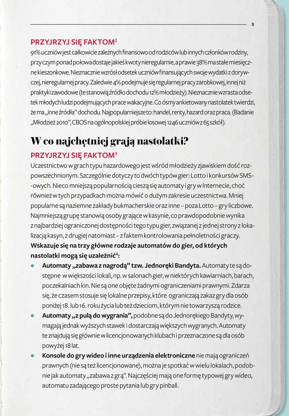 Zaledwie 4% podejmuje się regularnej pracy zarobkowej, innej niż praktyki zawodowe (te stanowią źródło dochodu 12% młodzieży). Nieznacznie wzrasta odsetek młodych ludzi podejmujących prace wakacyjne.