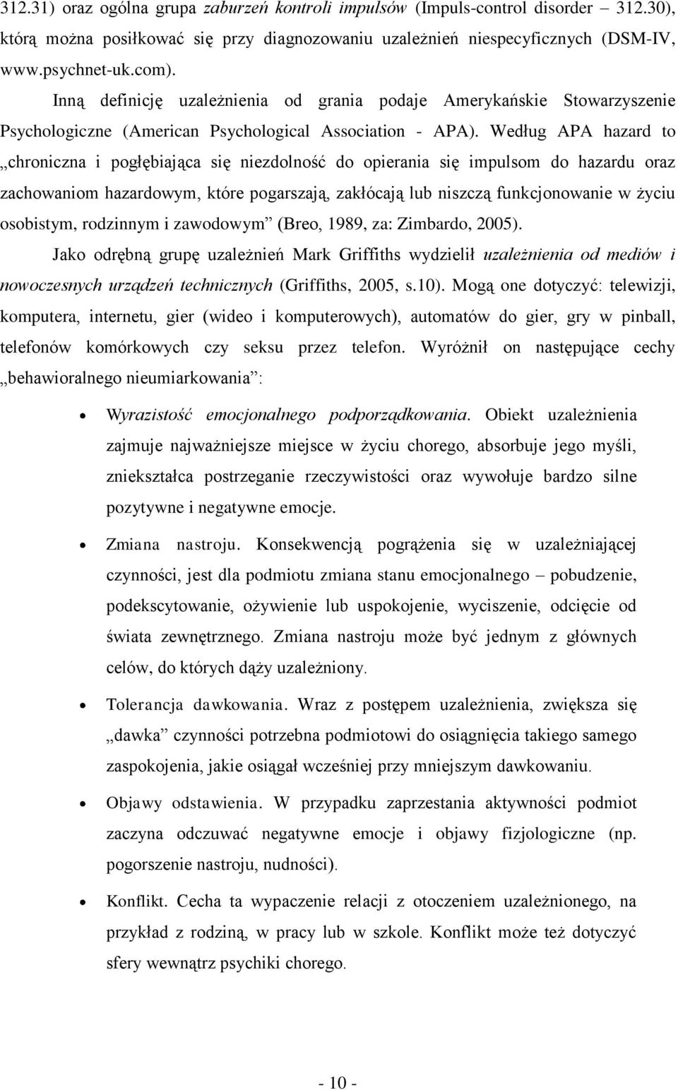 Według APA hazard to chroniczna i pogłębiająca się niezdolność do opierania się impulsom do hazardu oraz zachowaniom hazardowym, które pogarszają, zakłócają lub niszczą funkcjonowanie w życiu