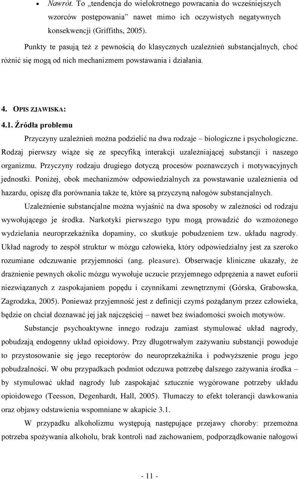 Źródła problemu Przyczyny uzależnień można podzielić na dwa rodzaje biologiczne i psychologiczne. Rodzaj pierwszy wiąże się ze specyfiką interakcji uzależniającej substancji i naszego organizmu.