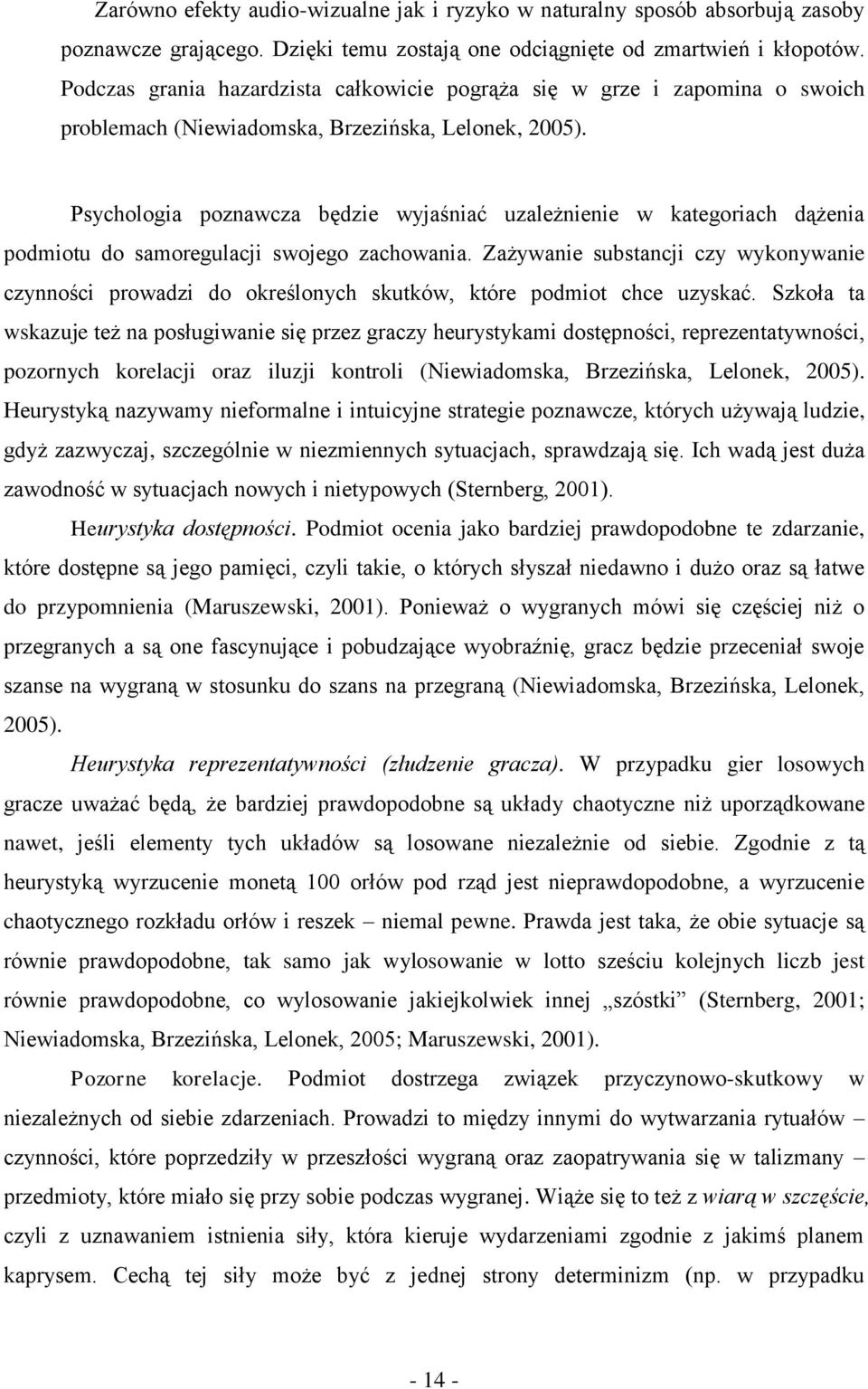 Psychologia poznawcza będzie wyjaśniać uzależnienie w kategoriach dążenia podmiotu do samoregulacji swojego zachowania.