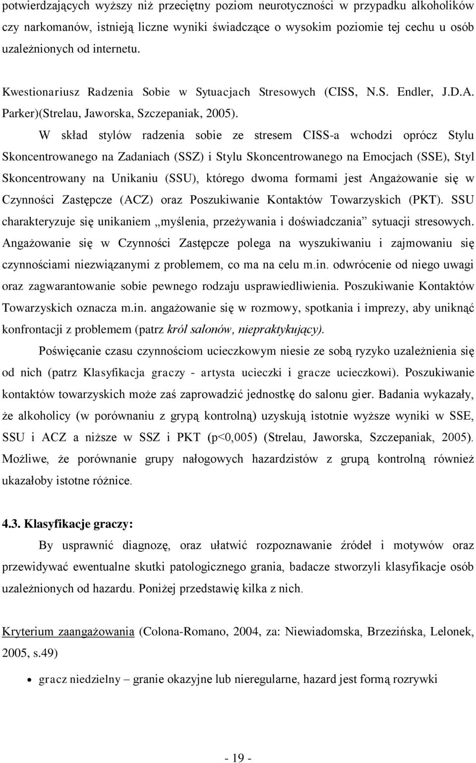 W skład stylów radzenia sobie ze stresem CISS-a wchodzi oprócz Stylu Skoncentrowanego na Zadaniach (SSZ) i Stylu Skoncentrowanego na Emocjach (SSE), Styl Skoncentrowany na Unikaniu (SSU), którego