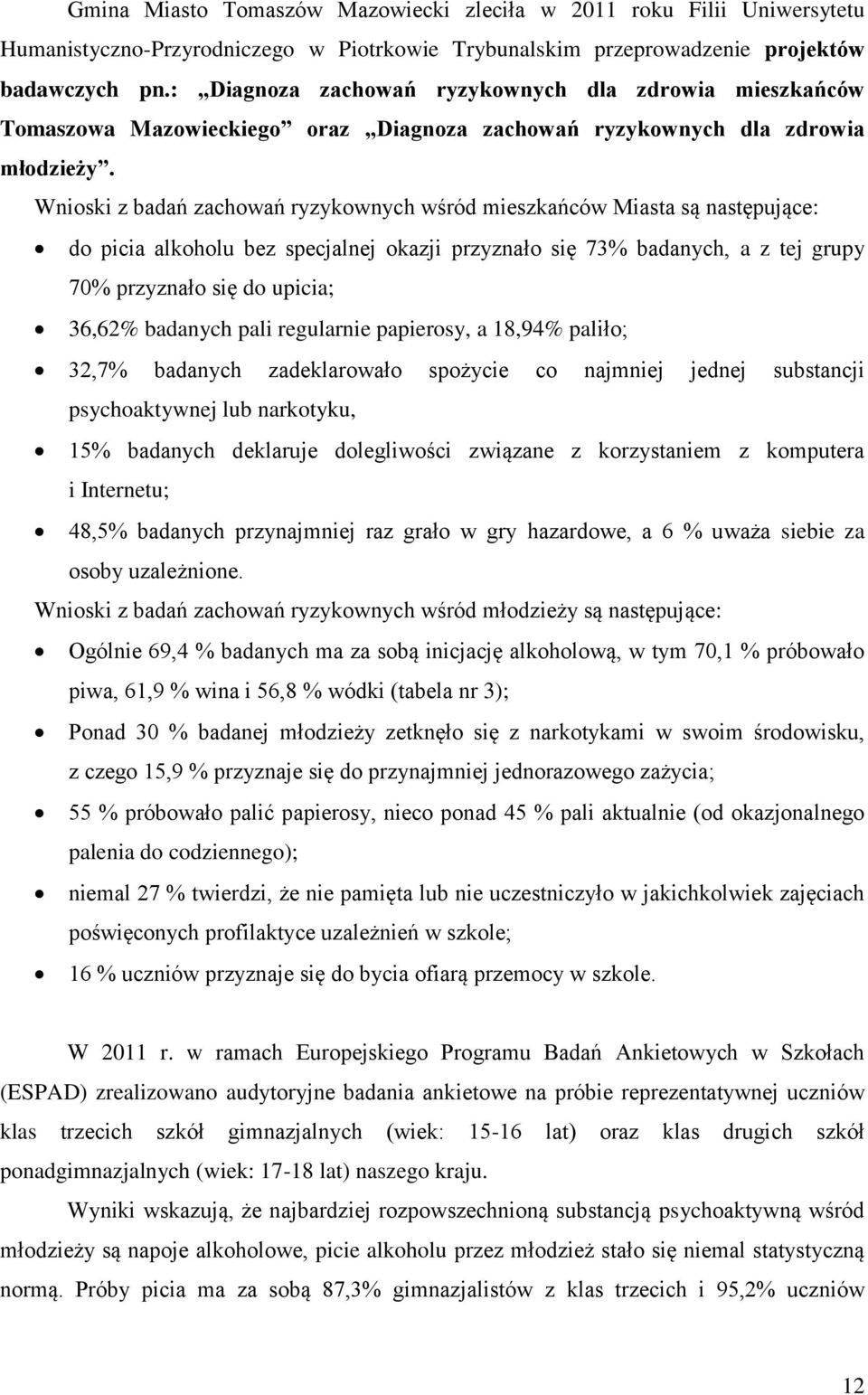 Wnioski z badań zachowań ryzykownych wśród mieszkańców Miasta są następujące: do picia alkoholu bez specjalnej okazji przyznało się 73% badanych, a z tej grupy 70% przyznało się do upicia; 36,62%