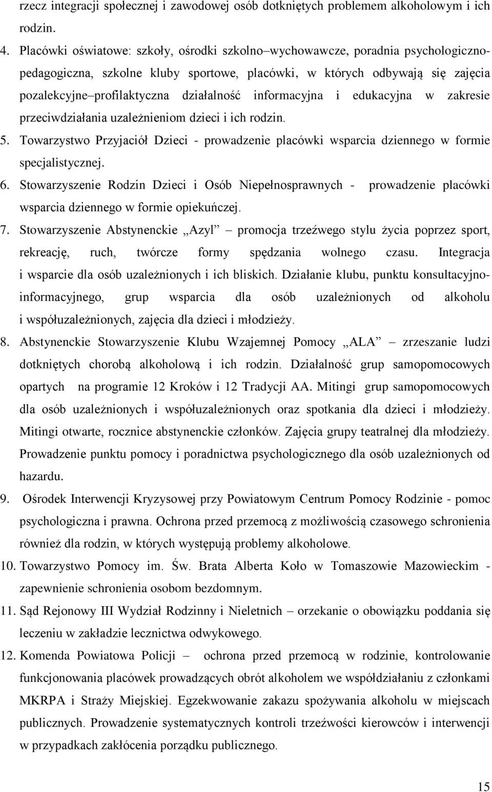 informacyjna i edukacyjna w zakresie przeciwdziałania uzależnieniom dzieci i ich rodzin. 5. Towarzystwo Przyjaciół Dzieci - prowadzenie placówki wsparcia dziennego w formie specjalistycznej. 6.