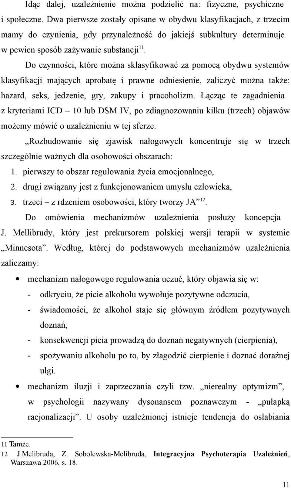 Do czynności, które można sklasyfikować za pomocą obydwu systemów klasyfikacji mających aprobatę i prawne odniesienie, zaliczyć można także: hazard, seks, jedzenie, gry, zakupy i pracoholizm.