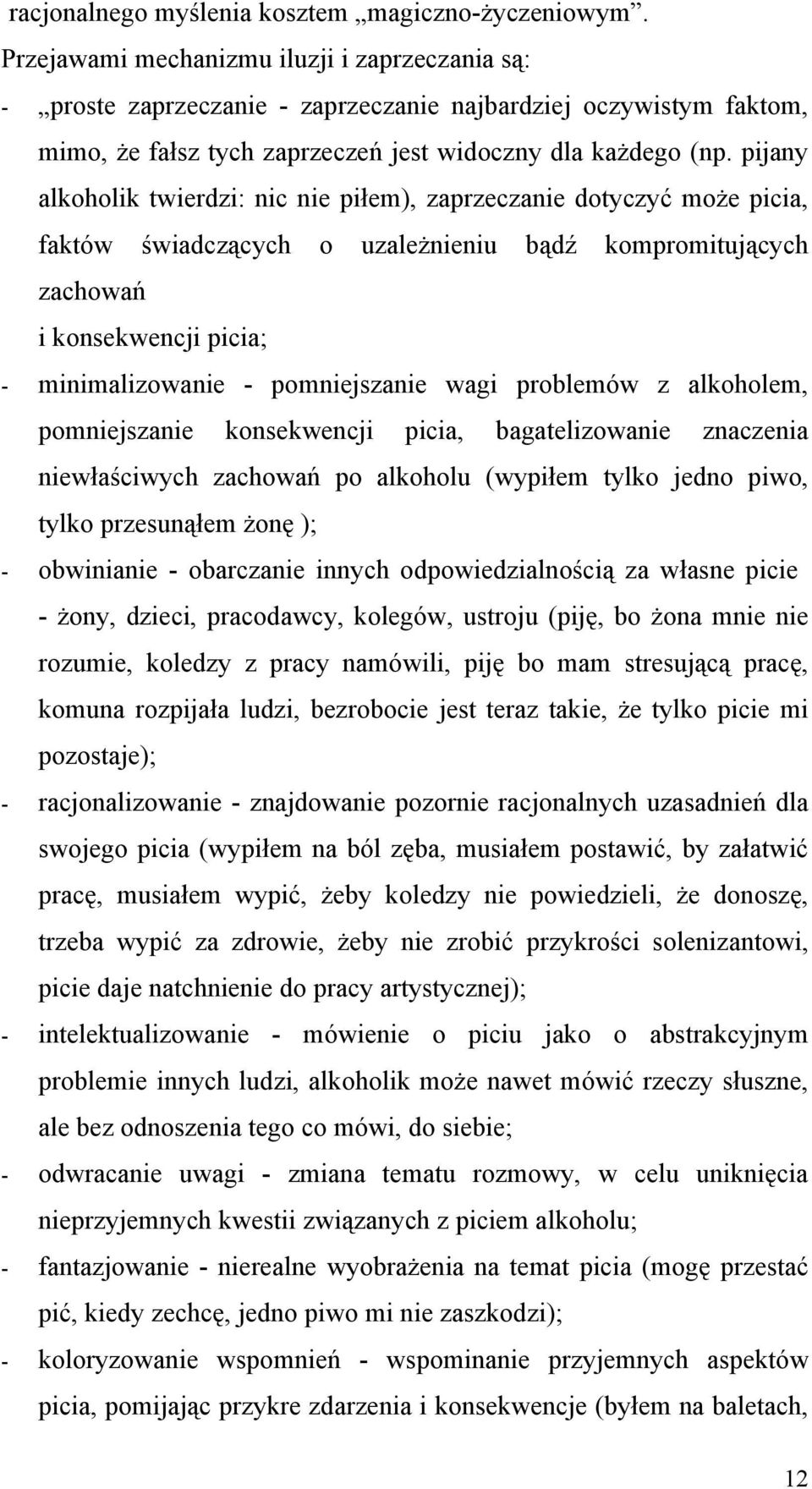 pijany alkoholik twierdzi: nic nie piłem), zaprzeczanie dotyczyć może picia, faktów świadczących o uzależnieniu bądź kompromitujących zachowań i konsekwencji picia; - minimalizowanie - pomniejszanie