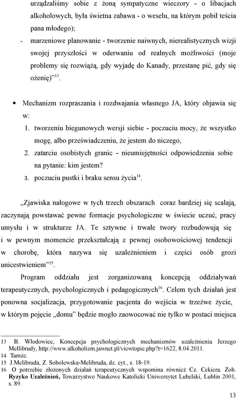 Mechanizm rozpraszania i rozdwajania własnego JA, który objawia się w: 1. tworzeniu biegunowych wersji siebie - poczuciu mocy, że wszystko mogę, albo przeświadczeniu, że jestem do niczego, 2.