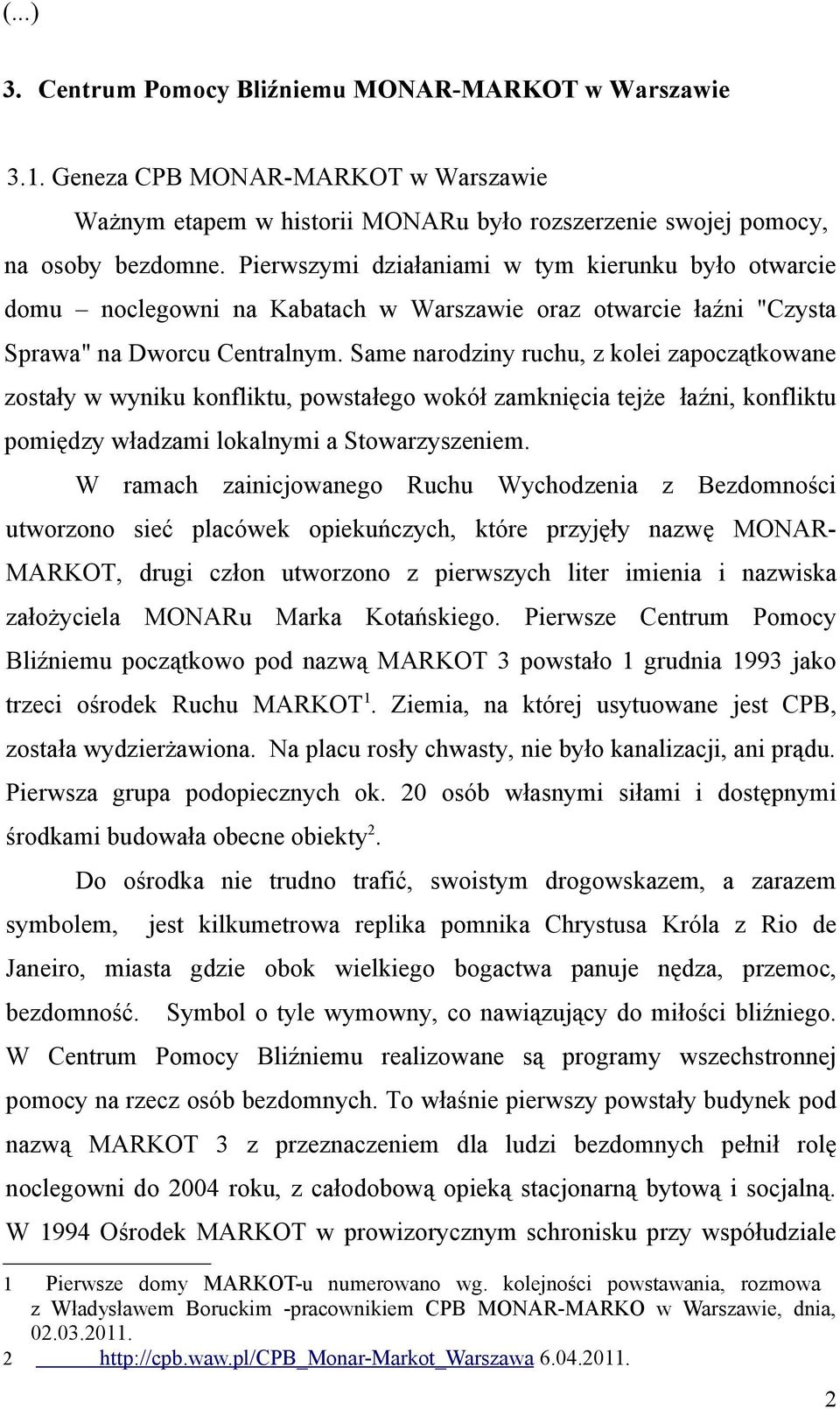 Same narodziny ruchu, z kolei zapoczątkowane zostały w wyniku konfliktu, powstałego wokół zamknięcia tejże łaźni, konfliktu pomiędzy władzami lokalnymi a Stowarzyszeniem.