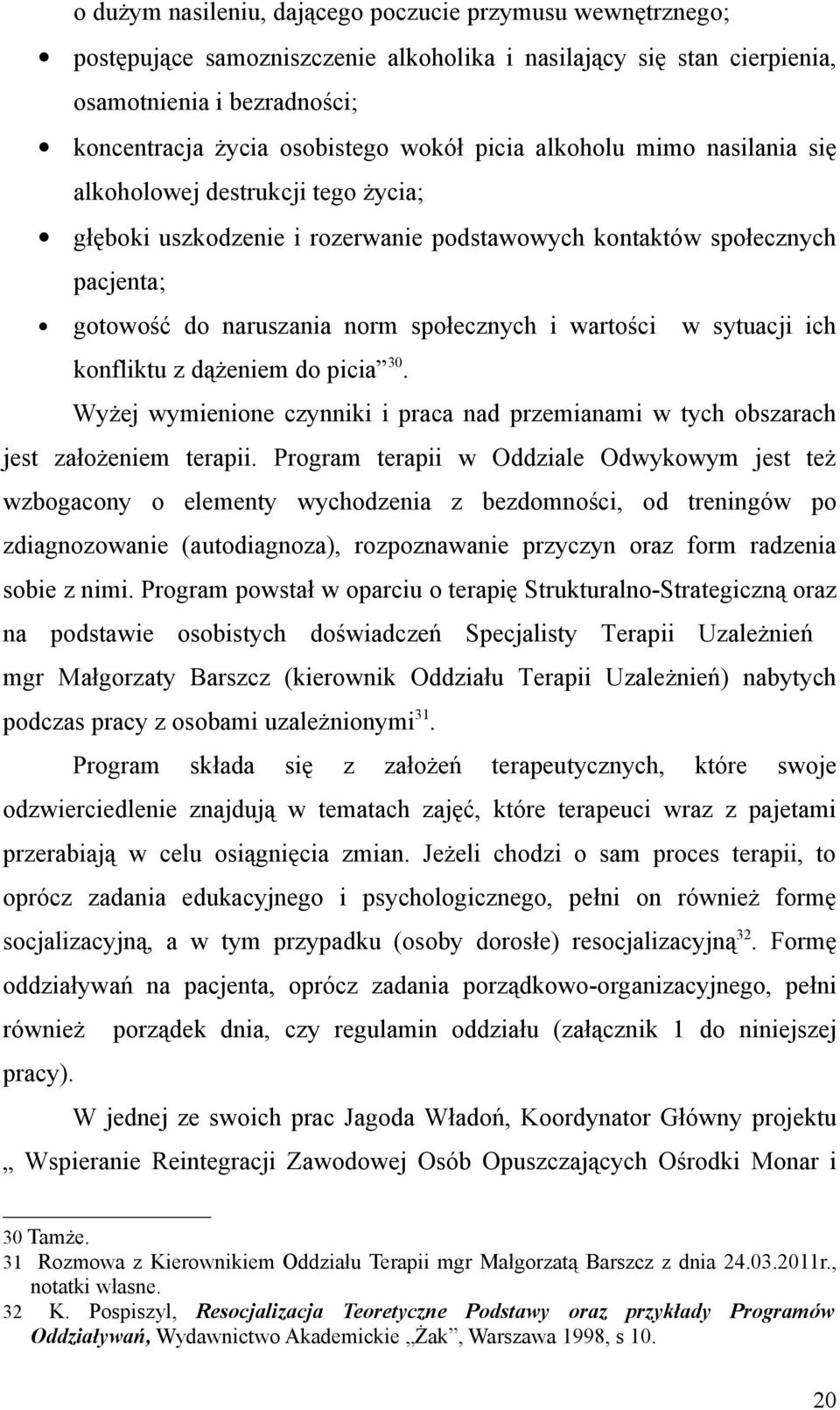 sytuacji ich konfliktu z dążeniem do picia 30. Wyżej wymienione czynniki i praca nad przemianami w tych obszarach jest założeniem terapii.