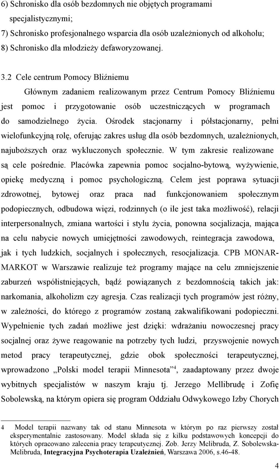 Ośrodek stacjonarny i półstacjonarny, pełni wielofunkcyjną rolę, oferując zakres usług dla osób bezdomnych, uzależnionych, najuboższych oraz wykluczonych społecznie.