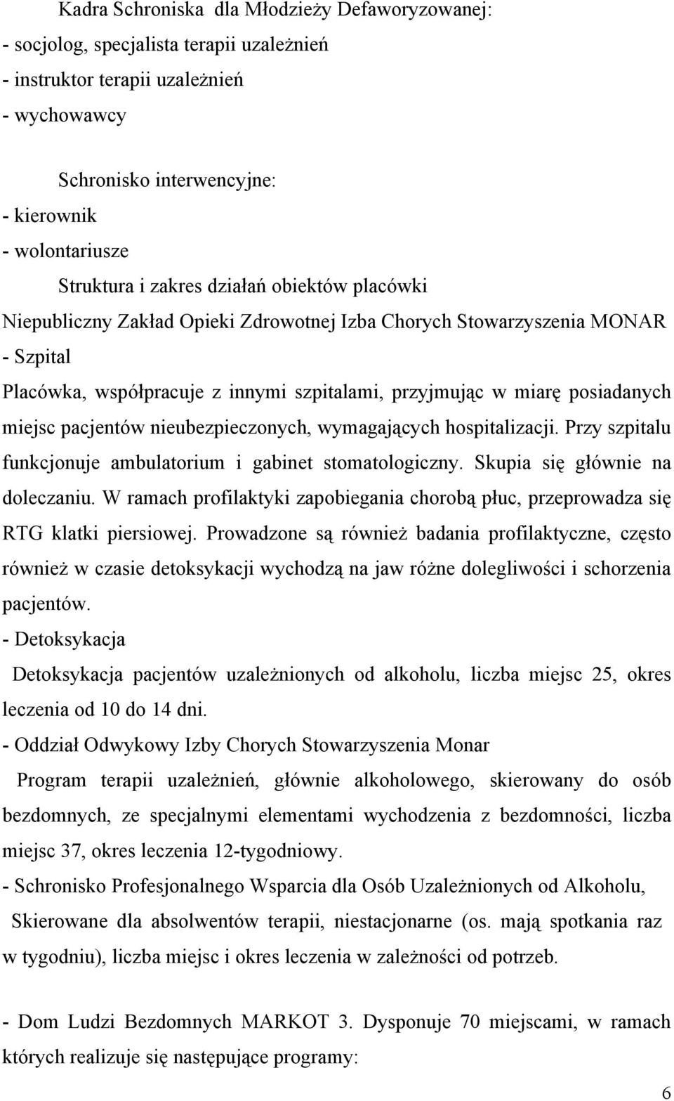 pacjentów nieubezpieczonych, wymagających hospitalizacji. Przy szpitalu funkcjonuje ambulatorium i gabinet stomatologiczny. Skupia się głównie na doleczaniu.