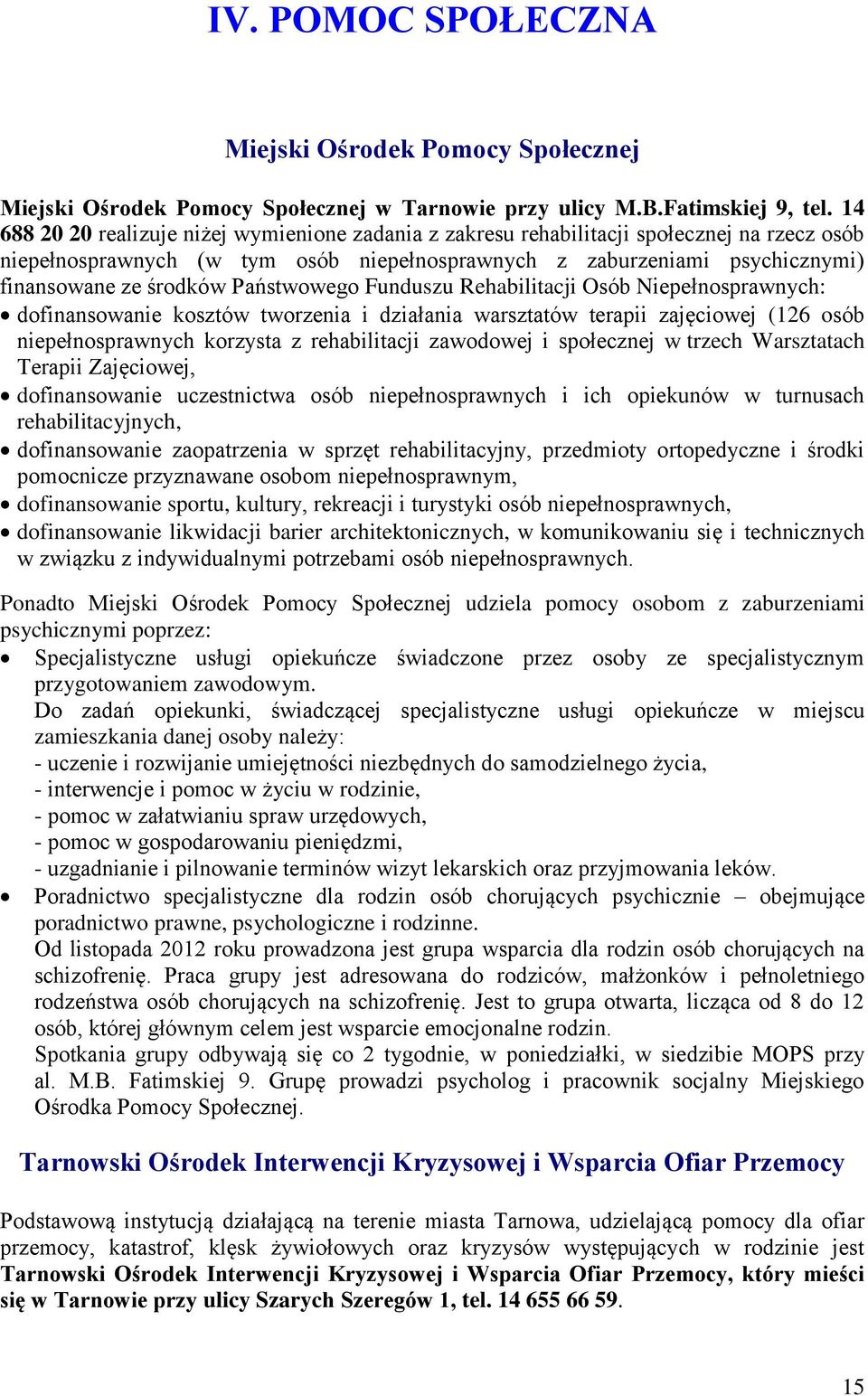 Państwowego Funduszu Rehabilitacji Osób Niepełnosprawnych: dofinansowanie kosztów tworzenia i działania warsztatów terapii zajęciowej (126 osób niepełnosprawnych korzysta z rehabilitacji zawodowej i