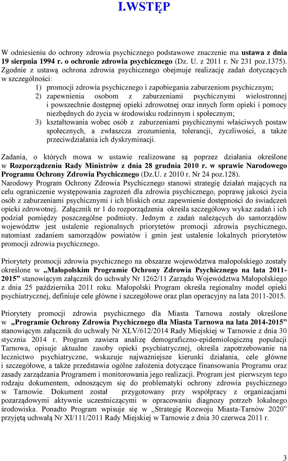 zaburzeniami psychicznymi wielostronnej i powszechnie dostępnej opieki zdrowotnej oraz innych form opieki i pomocy niezbędnych do życia w środowisku rodzinnym i społecznym; 3) kształtowania wobec