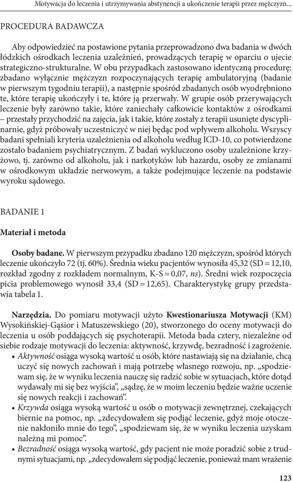 W obu przypadkach zastosowano identyczną procedurę: zbadano wyłącznie mężczyzn rozpoczynających terapię ambulatoryjną (badanie w pierwszym tygodniu terapii), a następnie spośród zbadanych osób