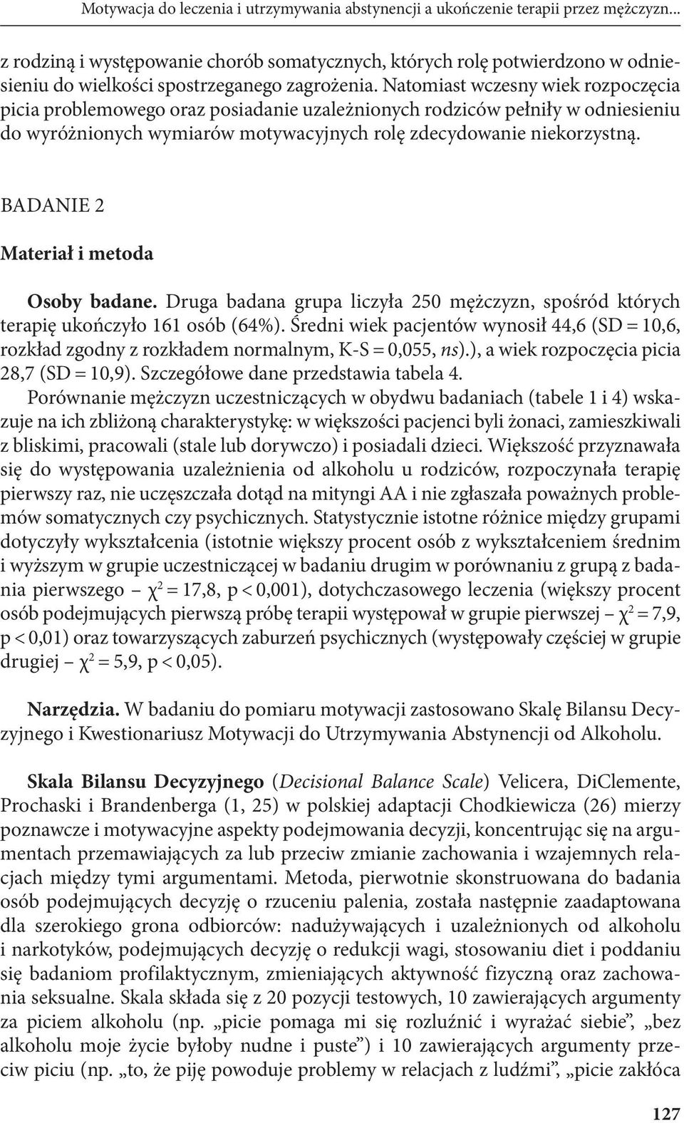 Natomiast wczesny wiek rozpoczęcia picia problemowego oraz posiadanie uzależnionych rodziców pełniły w odniesieniu do wyróżnionych wymiarów motywacyjnych rolę zdecydowanie niekorzystną.