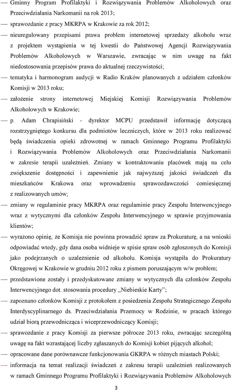 niedostosowania przepisów prawa do aktualnej rzeczywistości; tematyka i harmonogram audycji w Radio Kraków planowanych z udziałem członków Komisji w 2013 roku; założenie strony internetowej Miejskiej