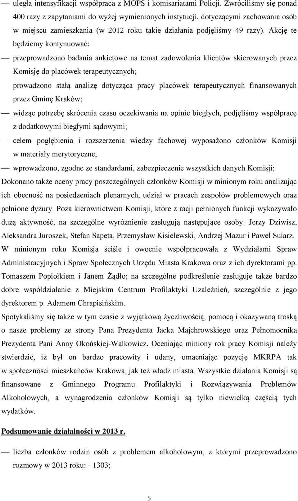 Akcję te będziemy kontynuować; przeprowadzono badania ankietowe na temat zadowolenia klientów skierowanych przez Komisję do placówek terapeutycznych; prowadzono stałą analizę dotycząca pracy placówek