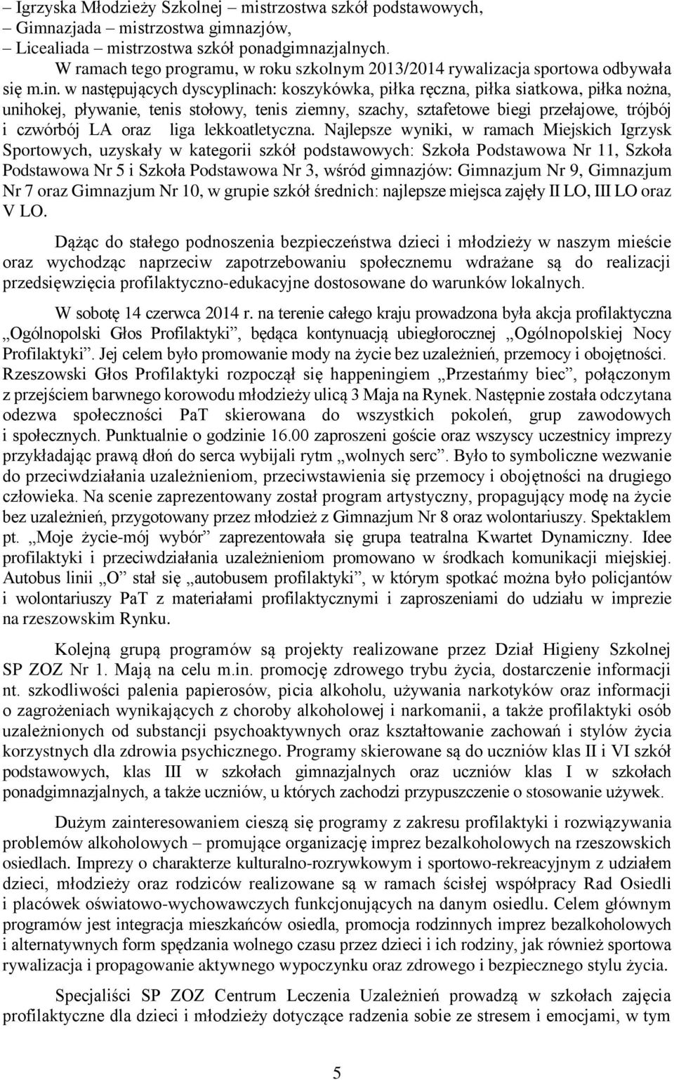 w następujących dyscyplinach: koszykówka, piłka ręczna, piłka siatkowa, piłka nożna, unihokej, pływanie, tenis stołowy, tenis ziemny, szachy, sztafetowe biegi przełajowe, trójbój i czwórbój LA oraz