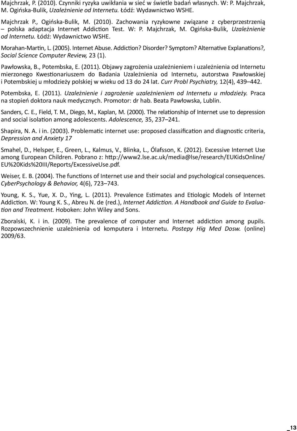 Morahan-Martin, L. (2005). Internet Abuse. Addiction? Disorder? Symptom? Alternative Explanations?, Social Science Computer Review, 23 (1). Pawłowska, B., Potembska, E. (2011).