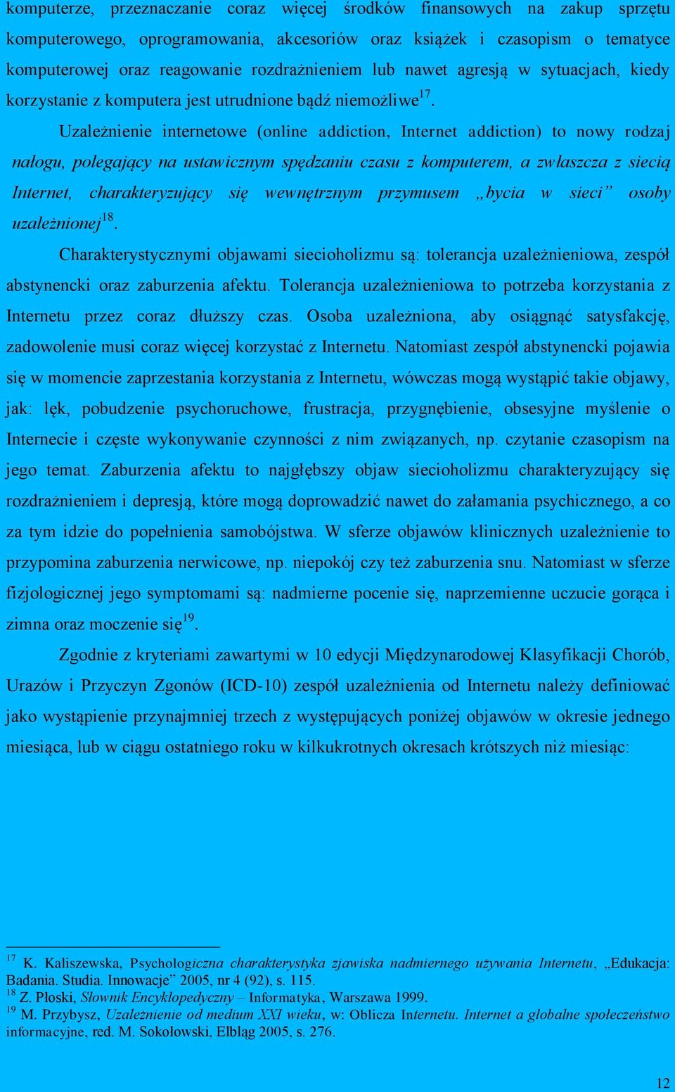 Uzależnienie internetowe (online addiction, Internet addiction) to nowy rodzaj nałogu, polegający na ustawicznym spędzaniu czasu z komputerem, a zwłaszcza z siecią Internet, charakteryzujący się