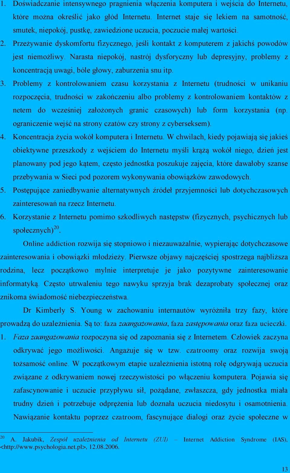 Przeżywanie dyskomfortu fizycznego, jeśli kontakt z komputerem z jakichś powodów jest niemożliwy.