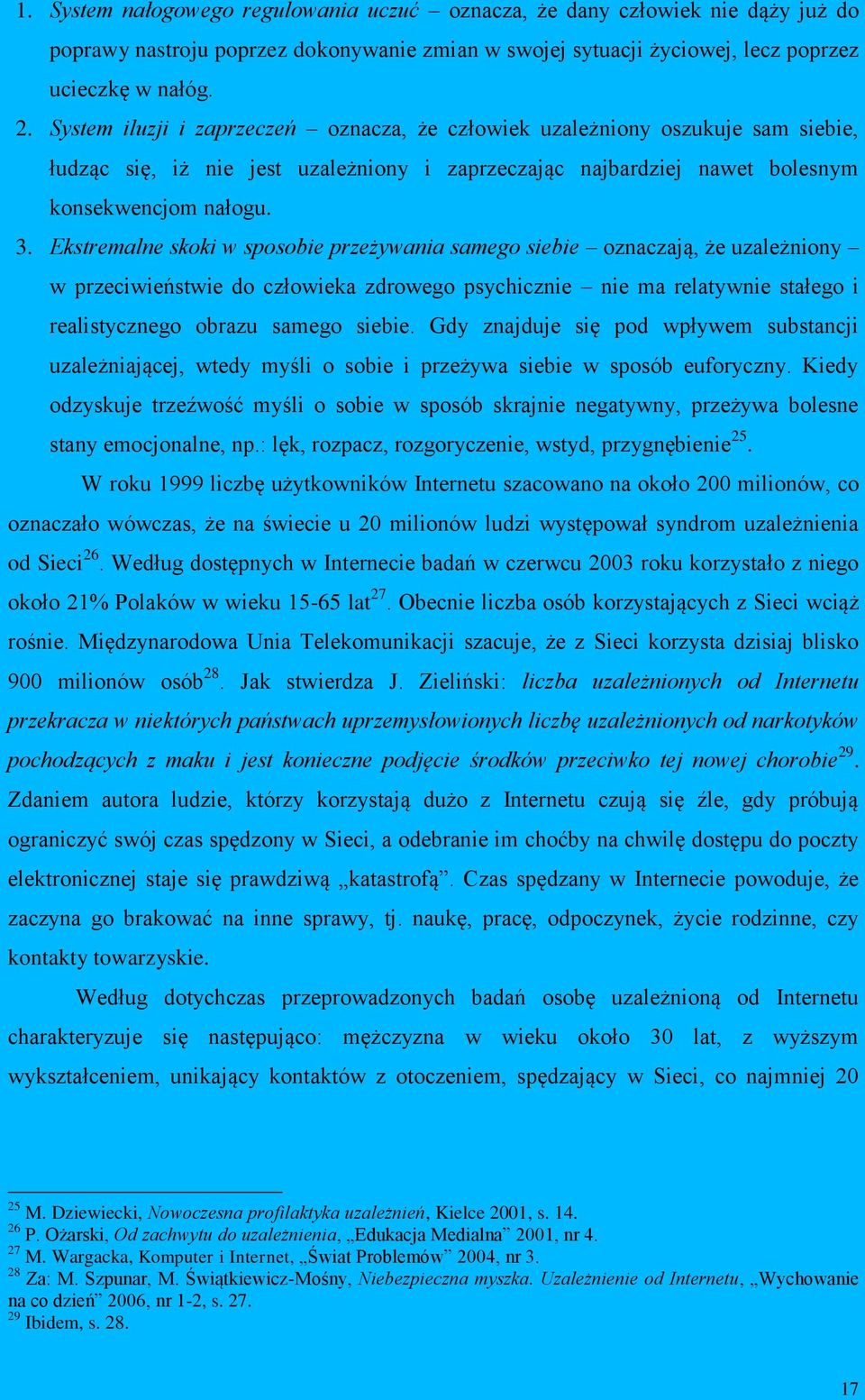 Ekstremalne skoki w sposobie przeżywania samego siebie oznaczają, że uzależniony w przeciwieństwie do człowieka zdrowego psychicznie nie ma relatywnie stałego i realistycznego obrazu samego siebie.