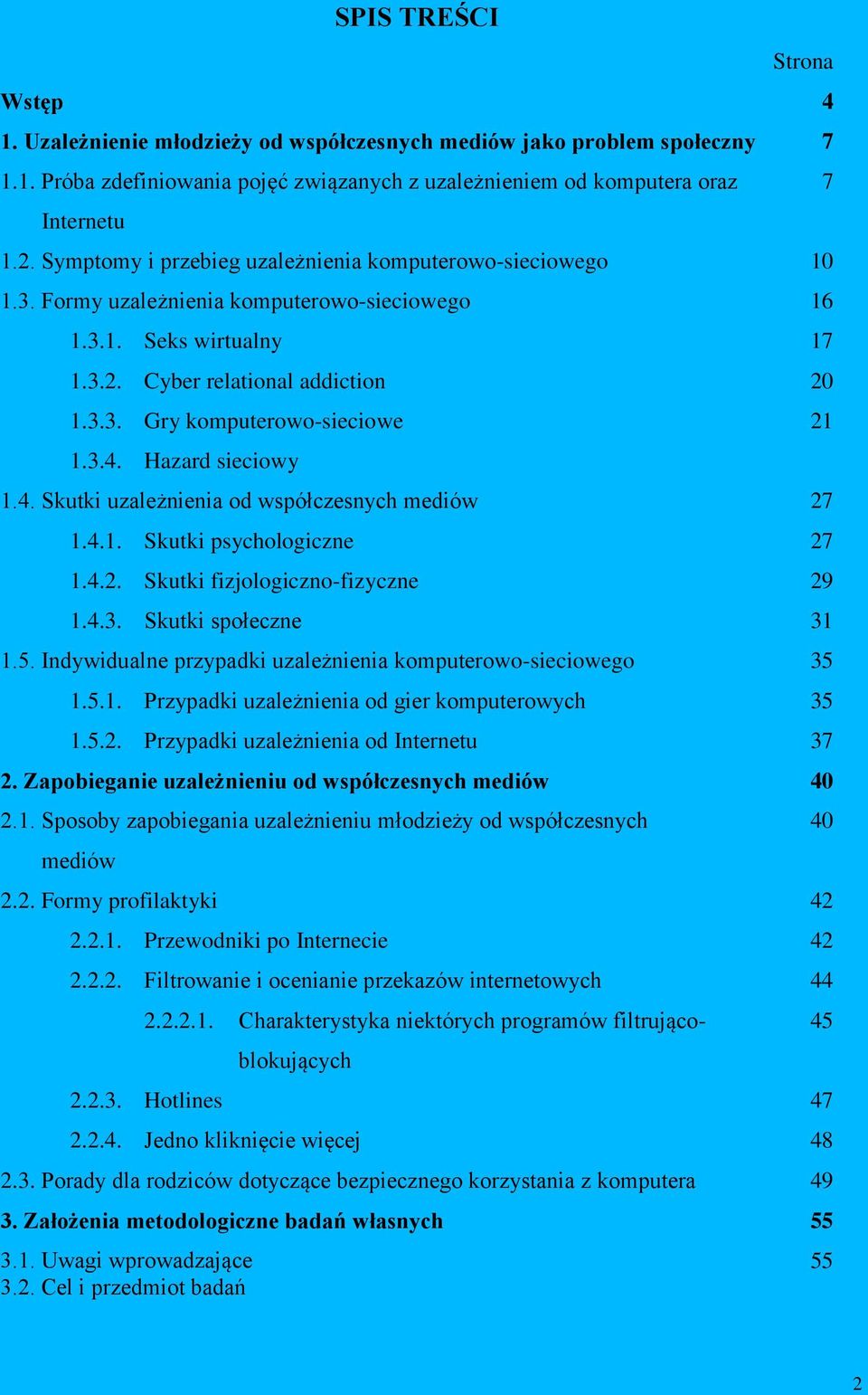 Gry komputerowo-sieciowe Hazard sieciowy 1.4. Skutki uzależnienia od współczesnych mediów 27 1.4.1. Skutki psychologiczne 27 1.4.2. Skutki fizjologiczno-fizyczne 29 1.4.3. Skutki społeczne 31 1.5.