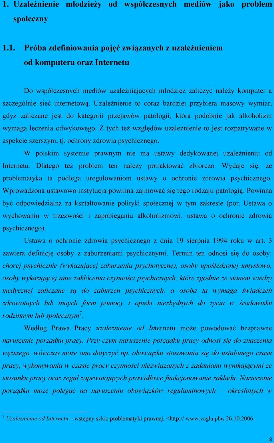 Z tych też względów uzależnienie to jest rozpatrywane w aspekcie szerszym, tj. ochrony zdrowia psychicznego. W polskim systemie prawnym nie ma ustawy dedykowanej uzależnieniu od Internetu.