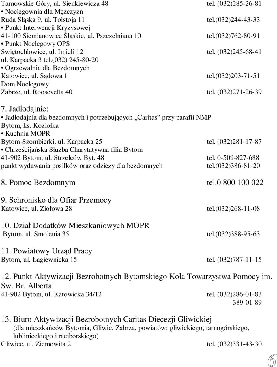 (032)203-71-51 Dom Noclegowy Zabrze, ul. Roosevelta 40 tel. (032)271-26-39 7. Jadłodajnie: Jadłodajnia dla bezdomnych i potrzebujących Caritas przy parafii NMP Bytom, ks.