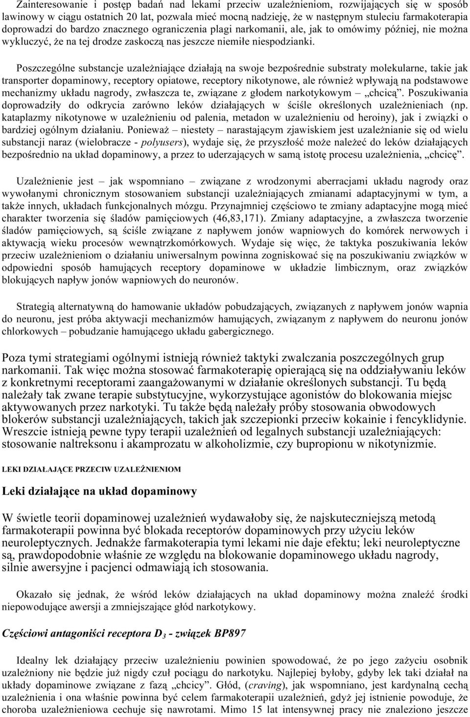 Poszczególne substancje uzależniające działają na swoje bezpośrednie substraty molekularne, takie jak transporter dopaminowy, receptory opiatowe, receptory nikotynowe, ale również wpływają na