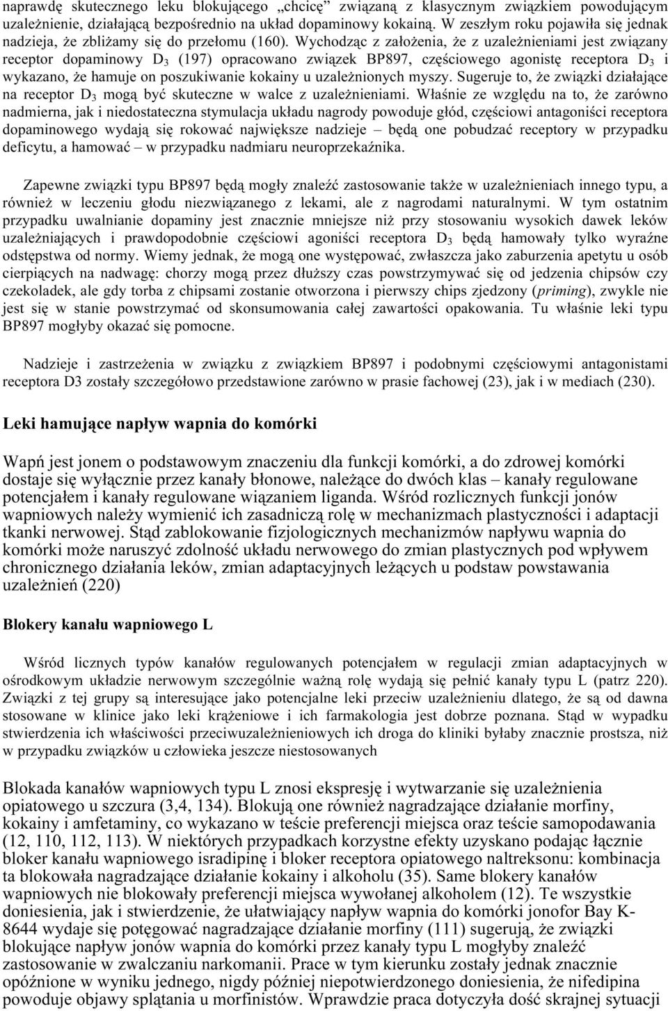 Wychodząc z założenia, że z uzależnieniami jest związany receptor dopaminowy D 3 (197) opracowano związek BP897, częściowego agonistę receptora D 3 i wykazano, że hamuje on poszukiwanie kokainy u