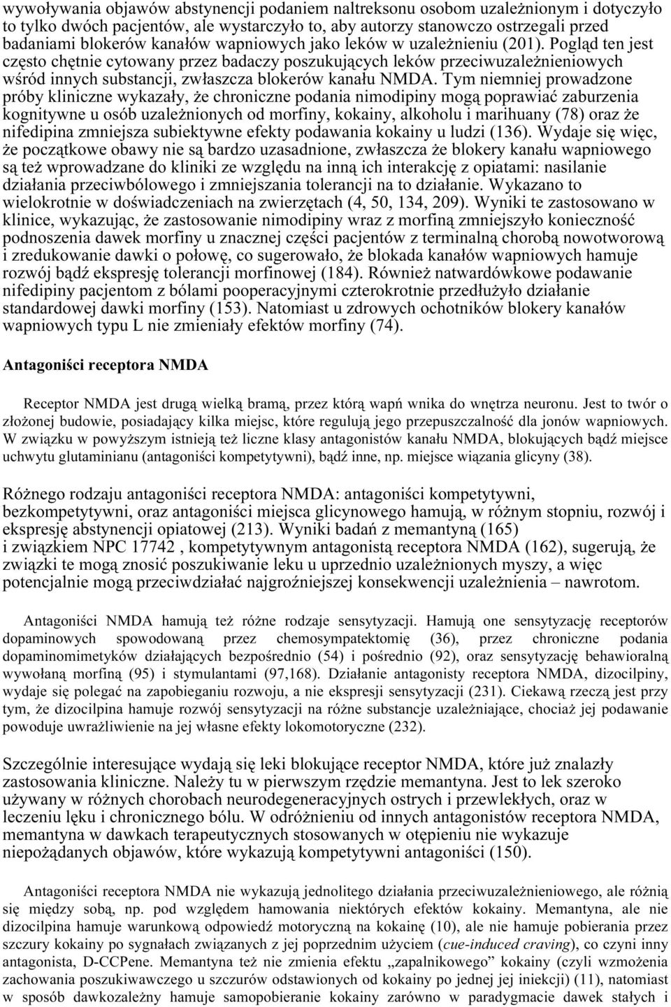 Tym niemniej prowadzone próby kliniczne wykazały, że chroniczne podania nimodipiny mogą poprawiać zaburzenia kognitywne u osób uzależnionych od morfiny, kokainy, alkoholu i marihuany (78) oraz że