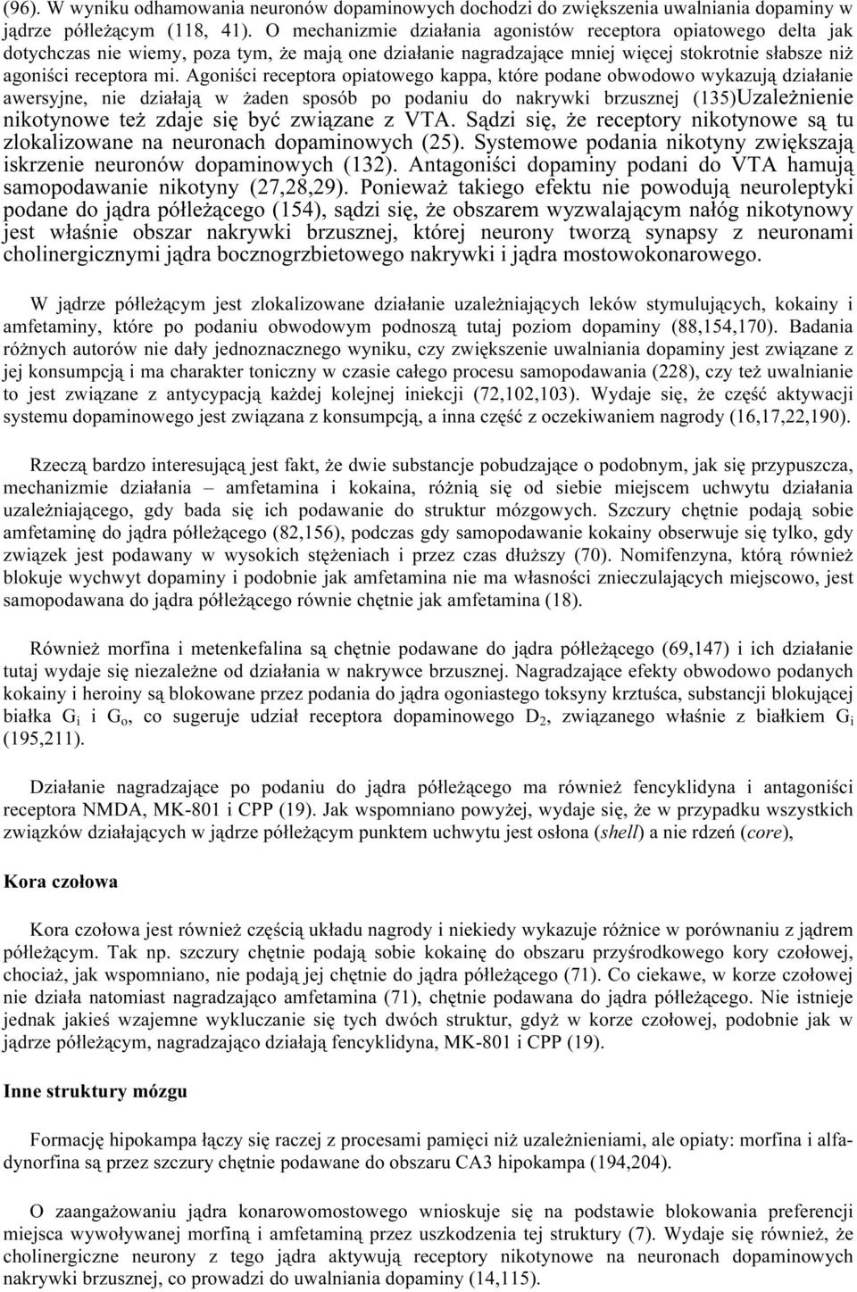 Agoniści receptora opiatowego kappa, które podane obwodowo wykazują działanie awersyjne, nie działają w żaden sposób po podaniu do nakrywki brzusznej (135)Uzależnienie nikotynowe też zdaje się być