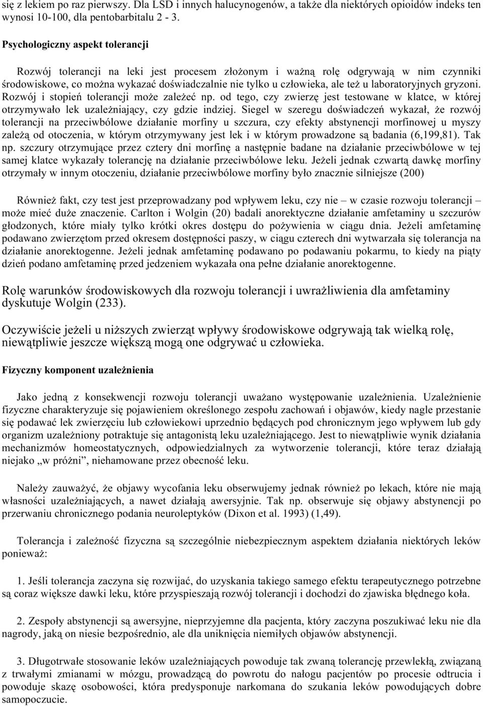 laboratoryjnych gryzoni. Rozwój i stopień tolerancji może zależeć np. od tego, czy zwierzę jest testowane w klatce, w której otrzymywało lek uzależniający, czy gdzie indziej.