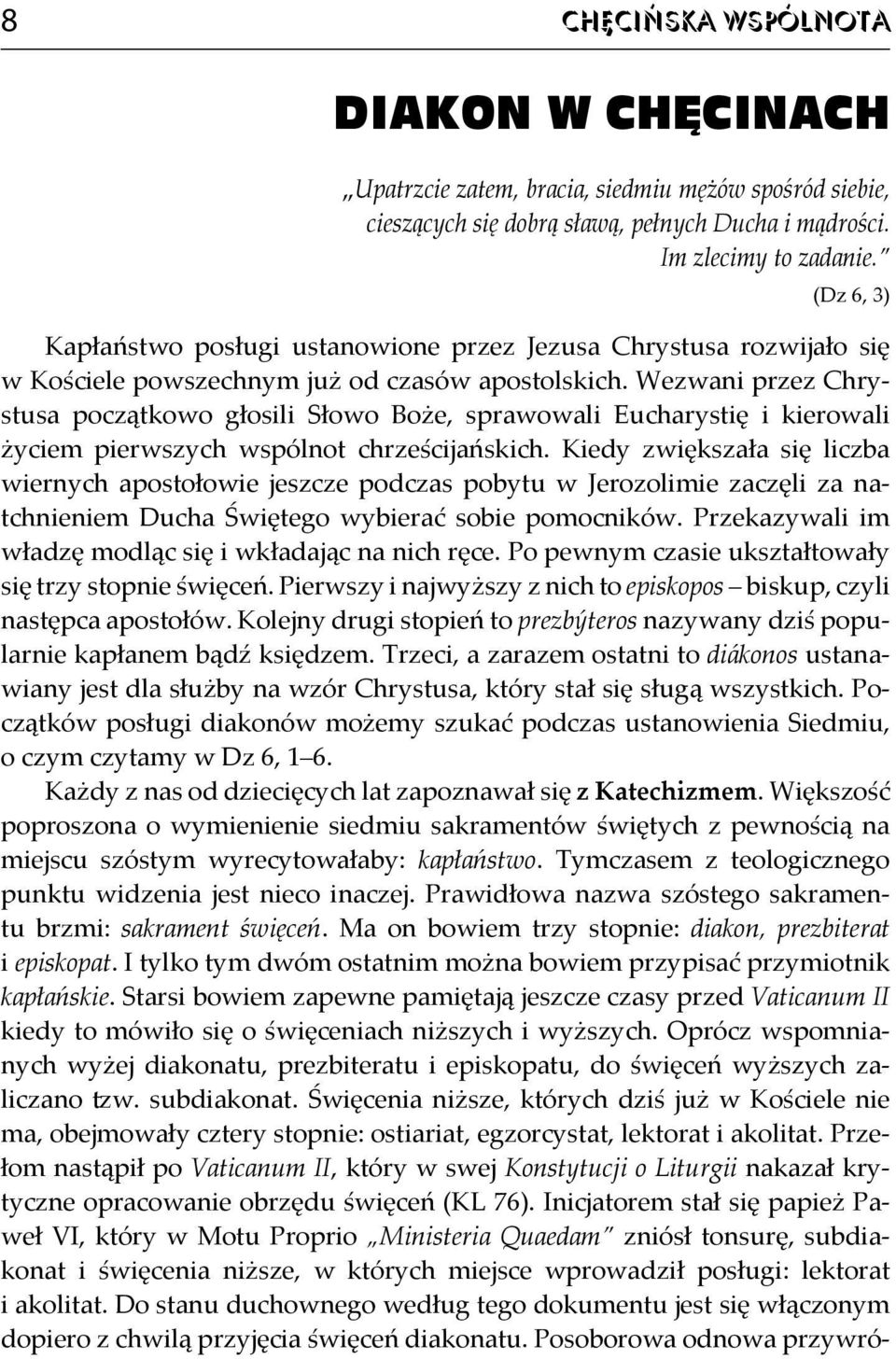 Wezwani przez Chrystusa początkowo głosili Słowo Boże, sprawowali Eucharystię i kierowali życiem pierwszych wspólnot chrześcijańskich.