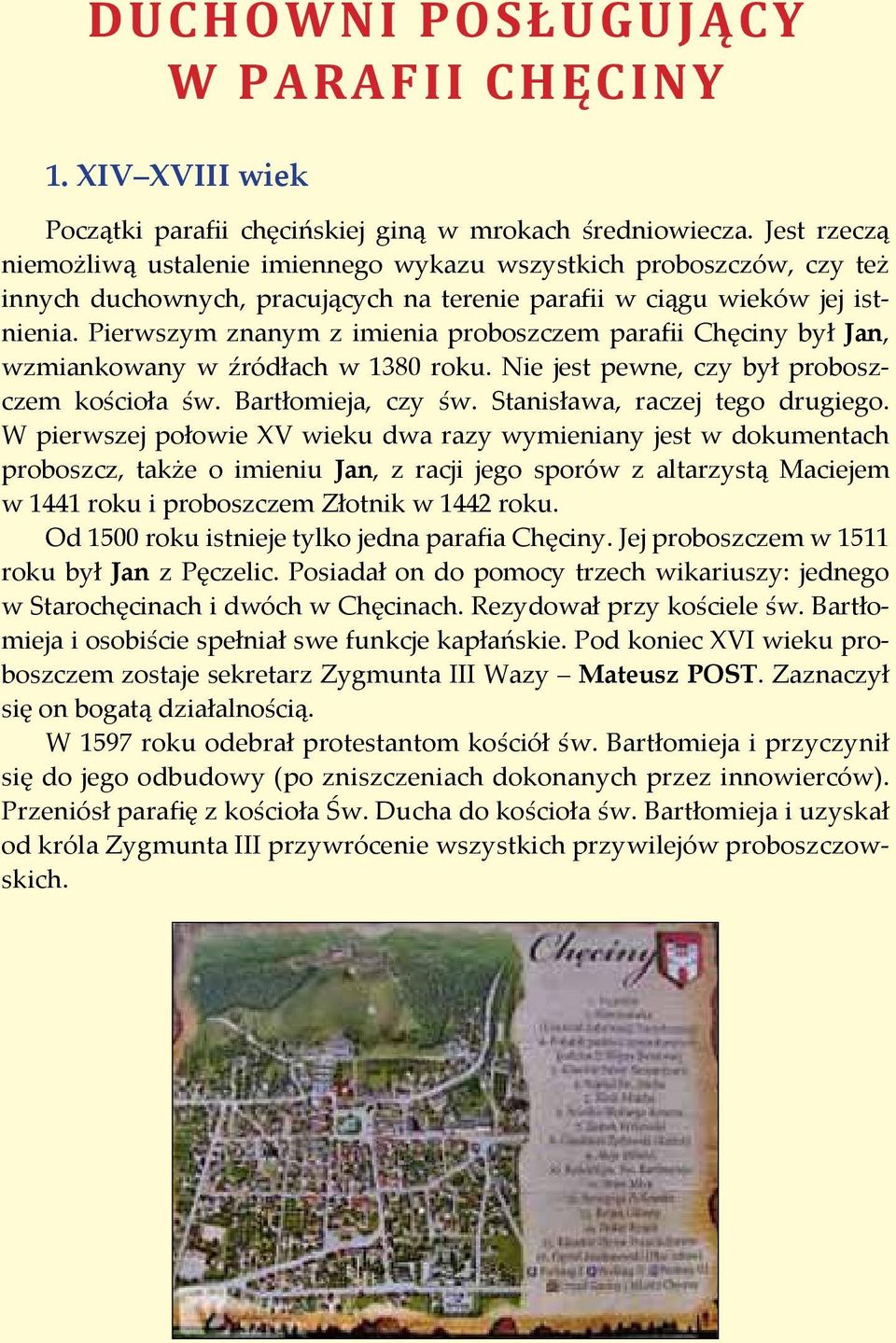 Pierwszym znanym z imienia proboszczem parafii Chęciny był Jan, wzmiankowany w źródłach w 1380 roku. Nie jest pewne, czy był proboszczem kościoła św. Bartłomieja, czy św.