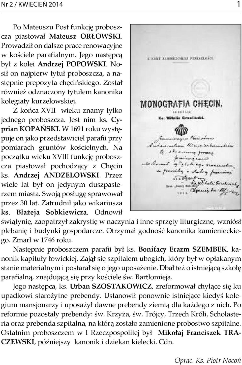 Jest nim ks. Cyprian KOPAŃSKI. W 1691 roku występuje on jako przedstawiciel parafii przy pomiarach gruntów kościelnych. Na początku wieku XVIII funkcję proboszcza piastował pochodzący z Chęcin ks.