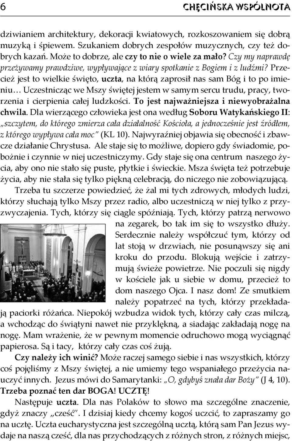 Przecież jest to wielkie święto, uczta, na którą zaprosił nas sam Bóg i to po imieniu Uczestnicząc we Mszy świętej jestem w samym sercu trudu, pracy, tworzenia i cierpienia całej ludzkości.