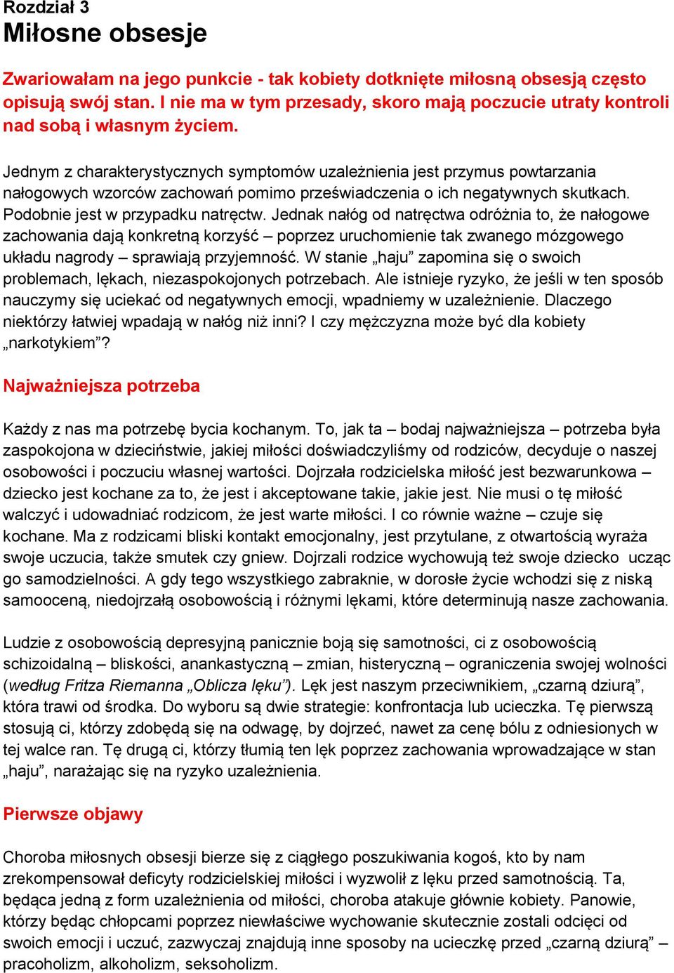 Jednym z charakterystycznych symptomów uzależnienia jest przymus powtarzania nałogowych wzorców zachowań pomimo przeświadczenia o ich negatywnych skutkach. Podobnie jest w przypadku natręctw.