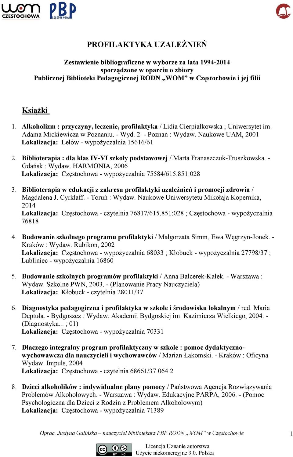 Naukowe UAM, 2001 Lokalizacja: Lelów - wypożyczalnia 15616/61 2. Biblioterapia : dla klas IV-VI szkoły podstawowej / Marta Franaszczuk-Truszkowska. - Gdańsk : Wydaw.