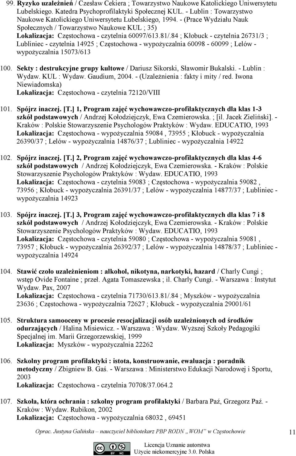 84 ; Kłobuck - czytelnia 26731/3 ; Lubliniec - czytelnia 14925 ; Częstochowa - wypożyczalnia 60098-60099 ; Lelów - wypożyczalnia 15073/613 100.