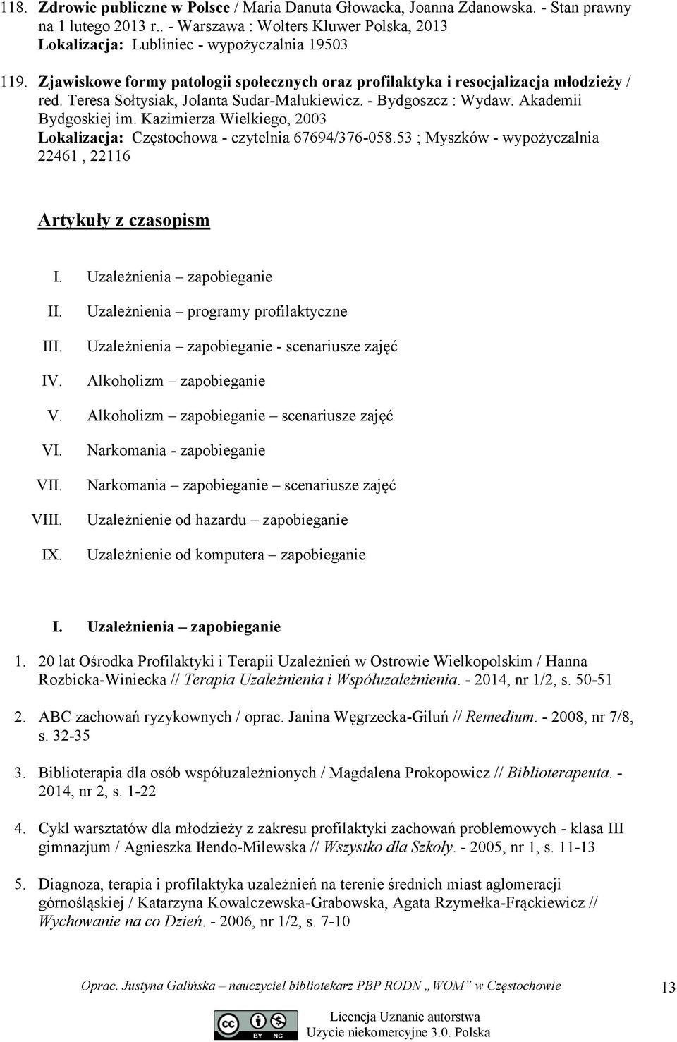 Kazimierza Wielkiego, 2003 Lokalizacja: Częstochowa - czytelnia 67694/376-058.53 ; Myszków - wypożyczalnia 22461, 22116 Artykuły z czasopism I. Uzależnienia zapobieganie II. III. IV.