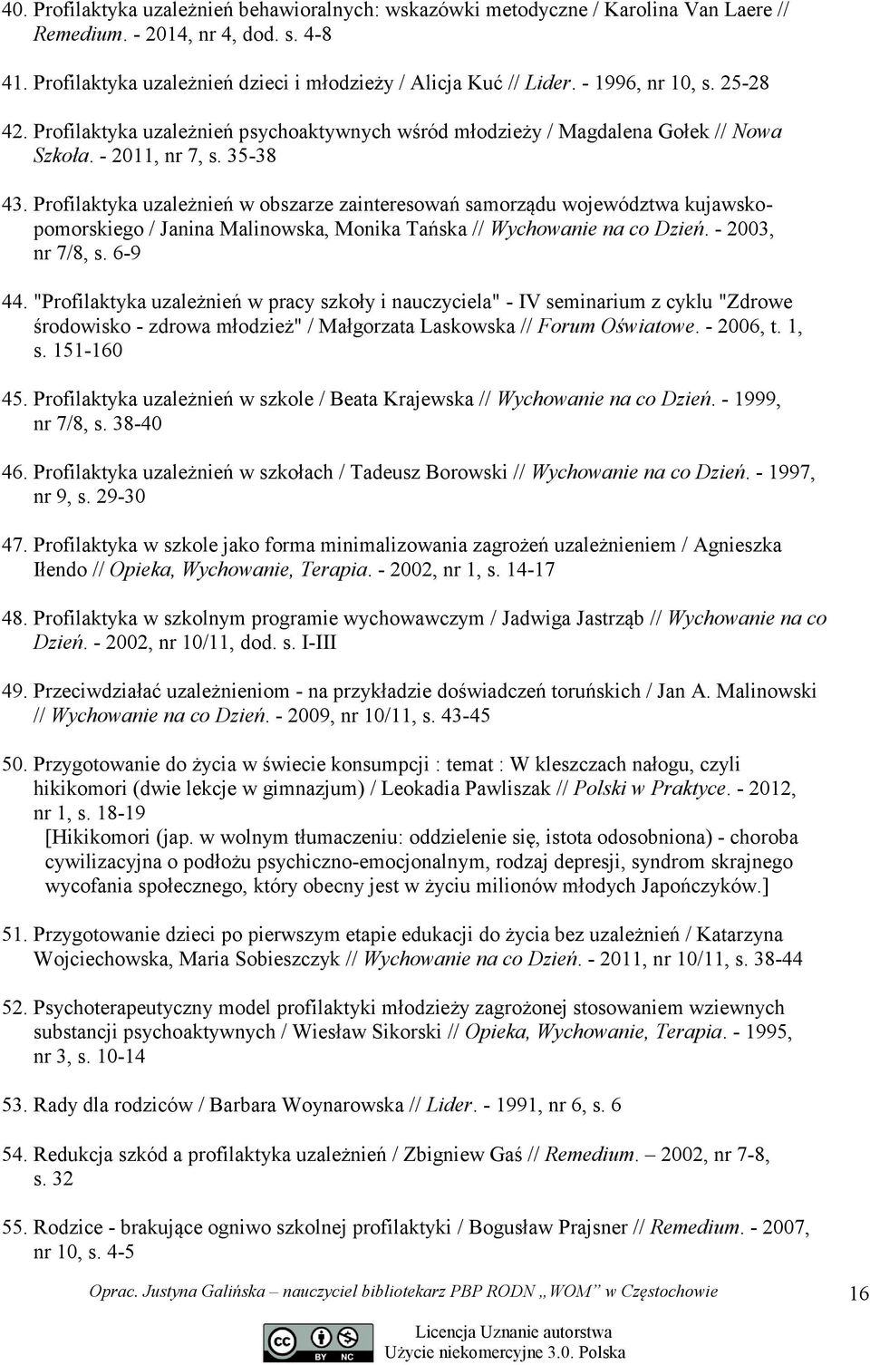 Profilaktyka uzależnień w obszarze zainteresowań samorządu województwa kujawskopomorskiego / Janina Malinowska, Monika Tańska // Wychowanie na co Dzień. - 2003, nr 7/8, s. 6-9 44.