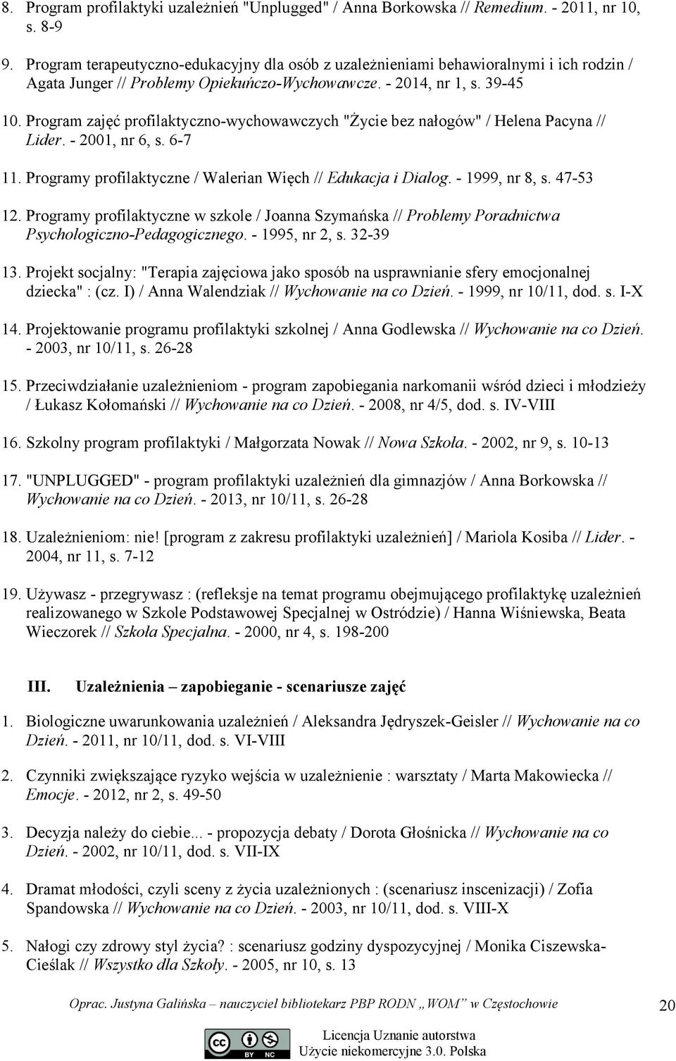 Program zajęć profilaktyczno-wychowawczych "Życie bez nałogów" / Helena Pacyna // Lider. - 2001, nr 6, s. 6-7 11. Programy profilaktyczne / Walerian Więch // Edukacja i Dialog. - 1999, nr 8, s.