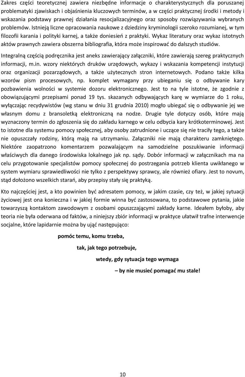 Istnieją liczne opracowania naukowe z dziedziny kryminologii szeroko rozumianej, w tym filozofii karania i polityki karnej, a także doniesień z praktyki.