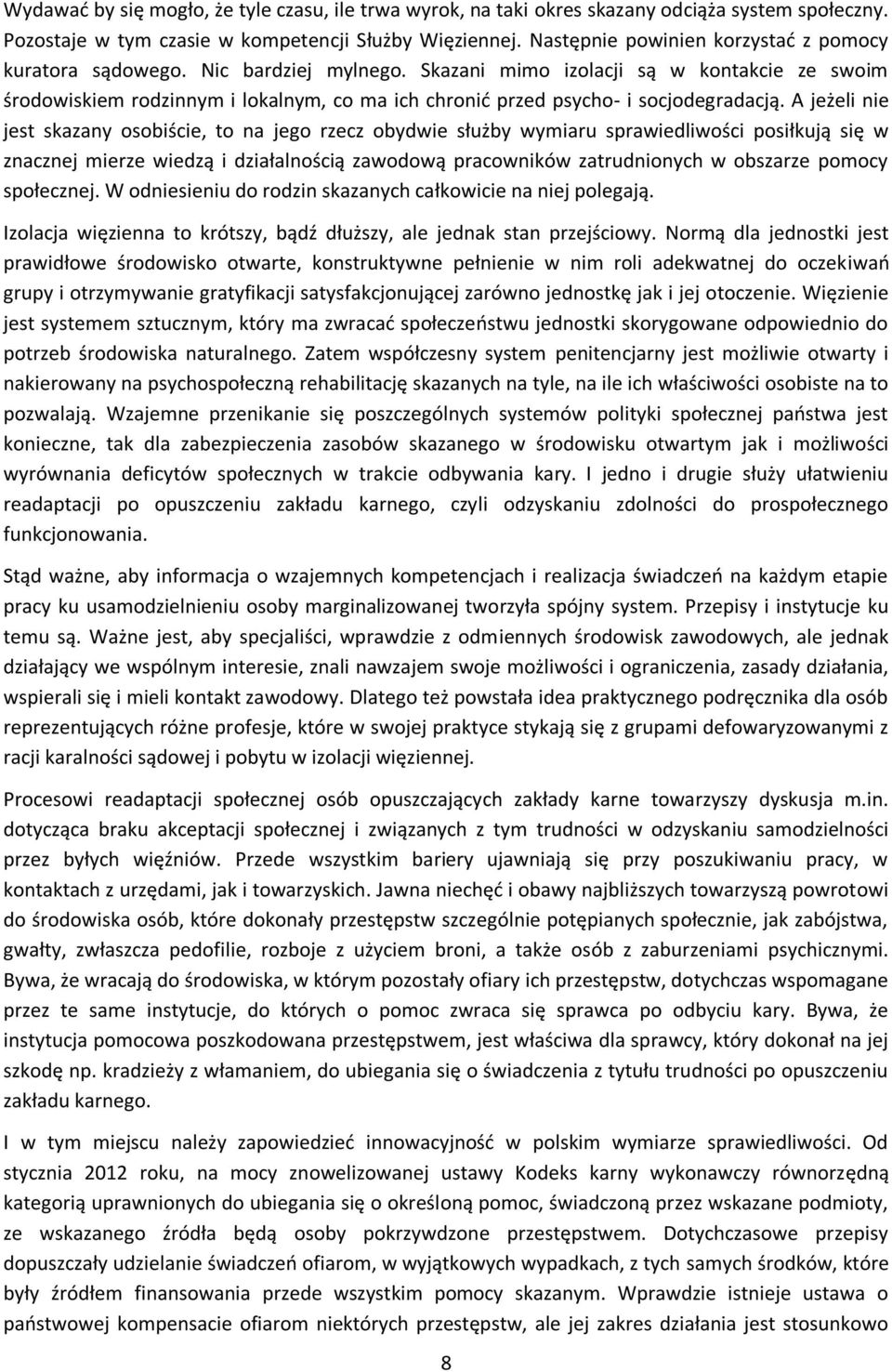 Skazani mimo izolacji są w kontakcie ze swoim środowiskiem rodzinnym i lokalnym, co ma ich chronić przed psycho- i socjodegradacją.